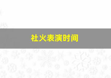 社火表演时间