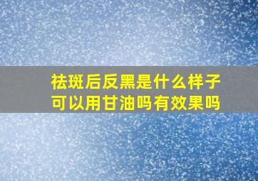 祛斑后反黑是什么样子可以用甘油吗有效果吗