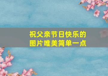 祝父亲节日快乐的图片唯美简单一点