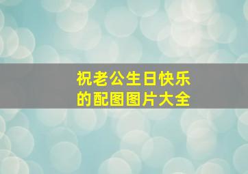 祝老公生日快乐的配图图片大全