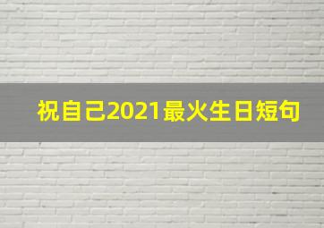 祝自己2021最火生日短句