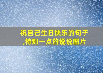 祝自己生日快乐的句子,特别一点的说说图片