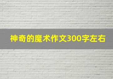 神奇的魔术作文300字左右