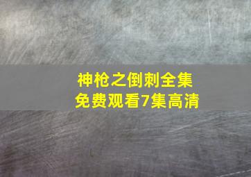 神枪之倒刺全集免费观看7集高清