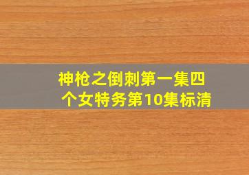 神枪之倒刺第一集四个女特务第10集标清