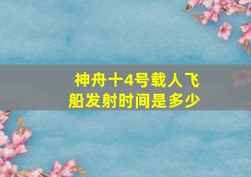 神舟十4号载人飞船发射时间是多少