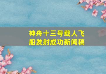 神舟十三号载人飞船发射成功新闻稿