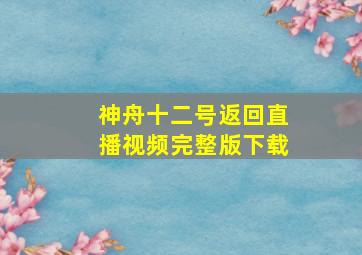 神舟十二号返回直播视频完整版下载