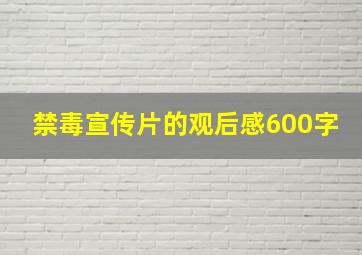 禁毒宣传片的观后感600字