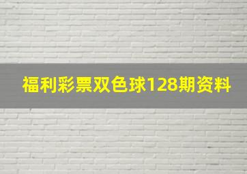 福利彩票双色球128期资料