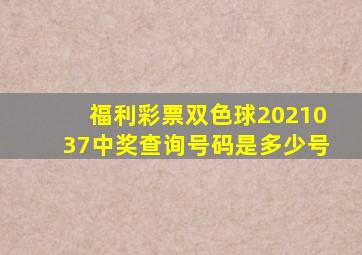 福利彩票双色球2021037中奖查询号码是多少号