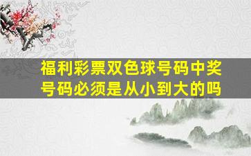 福利彩票双色球号码中奖号码必须是从小到大的吗