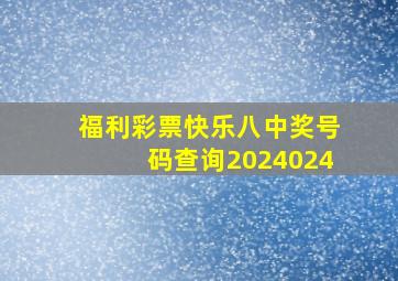 福利彩票快乐八中奖号码查询2024024