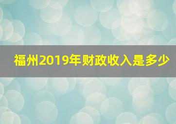 福州2019年财政收入是多少