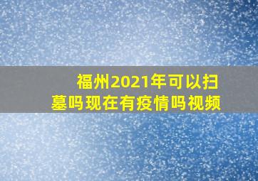 福州2021年可以扫墓吗现在有疫情吗视频