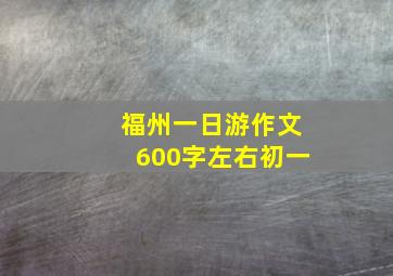 福州一日游作文600字左右初一