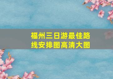 福州三日游最佳路线安排图高清大图