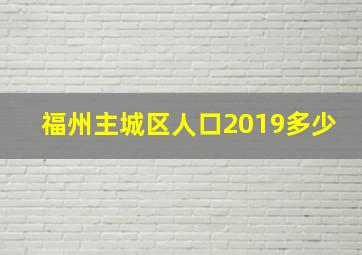 福州主城区人口2019多少