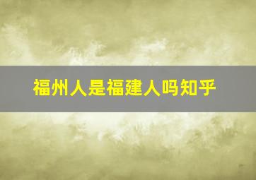 福州人是福建人吗知乎