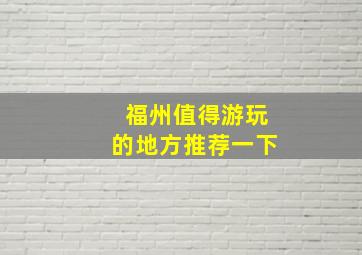 福州值得游玩的地方推荐一下