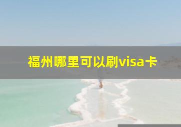 福州哪里可以刷visa卡