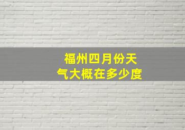 福州四月份天气大概在多少度