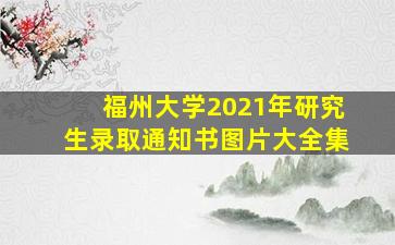 福州大学2021年研究生录取通知书图片大全集