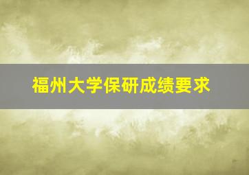 福州大学保研成绩要求