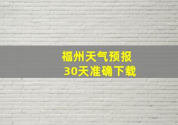 福州天气预报30天准确下载