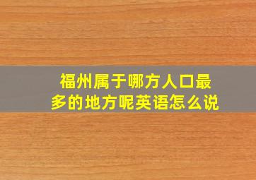 福州属于哪方人口最多的地方呢英语怎么说