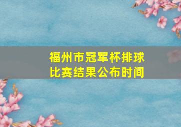 福州市冠军杯排球比赛结果公布时间