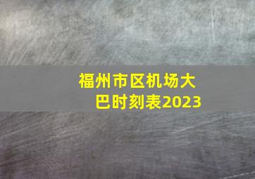 福州市区机场大巴时刻表2023