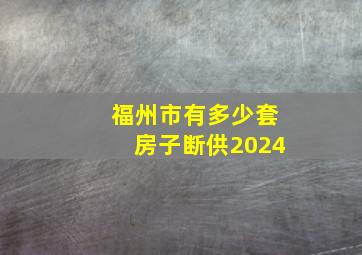 福州市有多少套房子断供2024