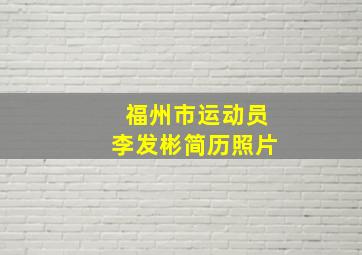 福州市运动员李发彬简历照片