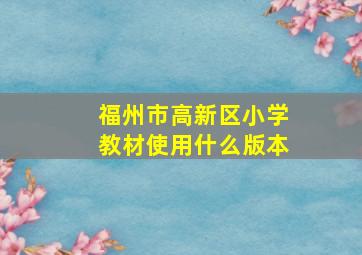 福州市高新区小学教材使用什么版本