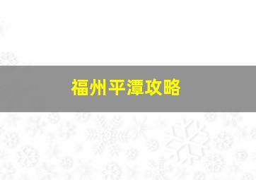 福州平潭攻略