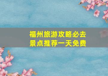 福州旅游攻略必去景点推荐一天免费