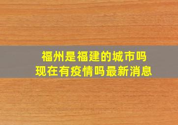 福州是福建的城市吗现在有疫情吗最新消息