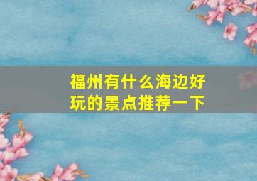 福州有什么海边好玩的景点推荐一下