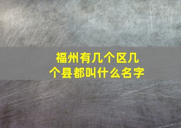 福州有几个区几个县都叫什么名字