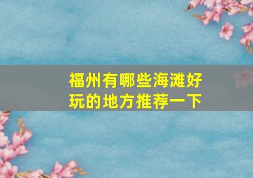 福州有哪些海滩好玩的地方推荐一下