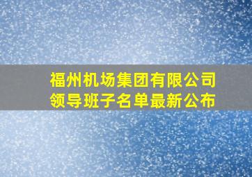 福州机场集团有限公司领导班子名单最新公布