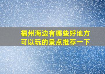 福州海边有哪些好地方可以玩的景点推荐一下