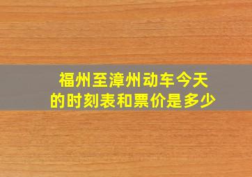 福州至漳州动车今天的时刻表和票价是多少