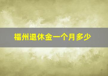 福州退休金一个月多少