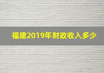 福建2019年财政收入多少