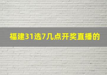 福建31选7几点开奖直播的