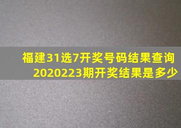 福建31选7开奖号码结果查询2020223期开奖结果是多少