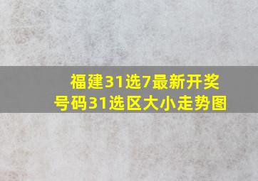 福建31选7最新开奖号码31选区大小走势图