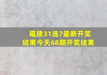 福建31选7最新开奖结果今天68期开奖结果